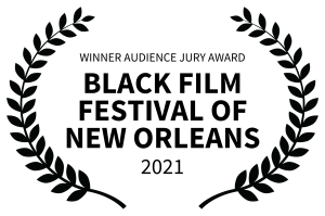 WINNER AUDIENCE JURY AWARD BLACK FILM FESTIVAL OF NEW ORLEANS 2021